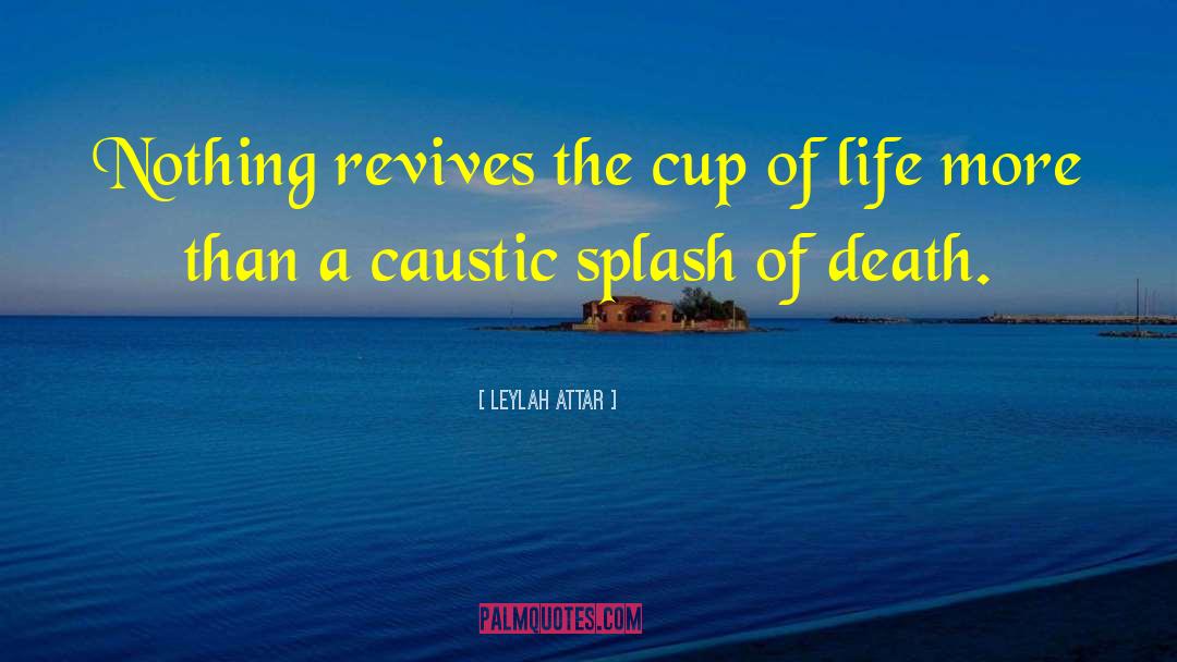 Leylah Attar Quotes: Nothing revives the cup of