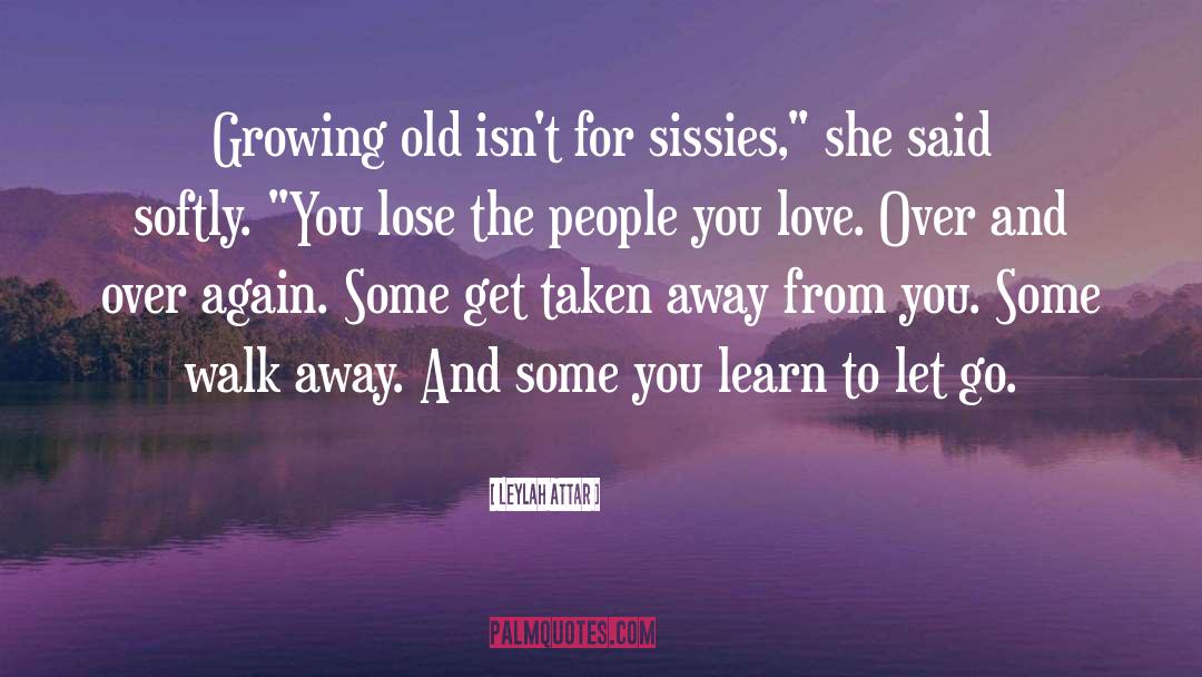 Leylah Attar Quotes: Growing old isn't for sissies,