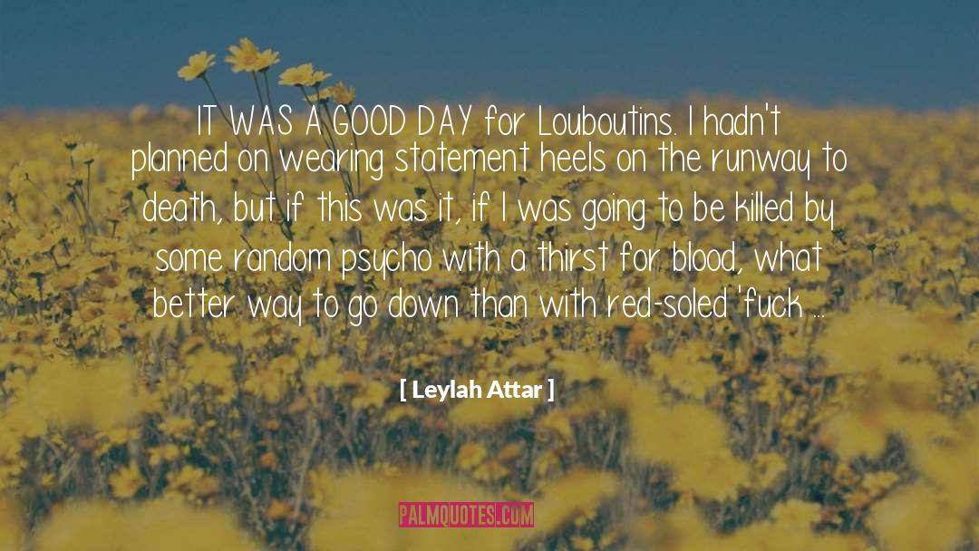 Leylah Attar Quotes: IT WAS A GOOD DAY