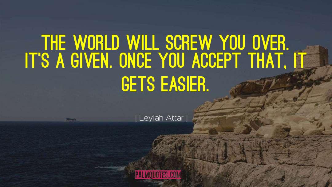 Leylah Attar Quotes: The world will screw you