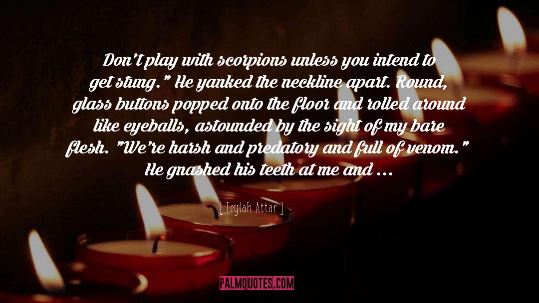Leylah Attar Quotes: Don't play with scorpions unless