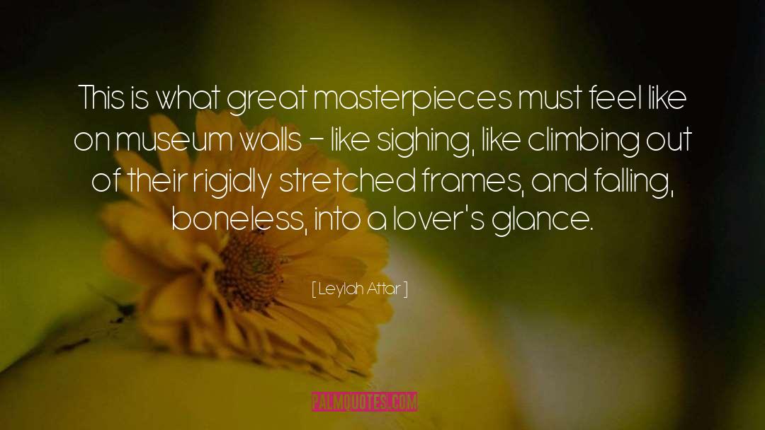 Leylah Attar Quotes: This is what great masterpieces
