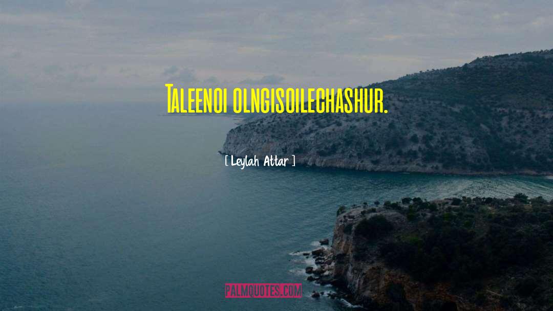 Leylah Attar Quotes: Taleenoi olngisoilechashur.