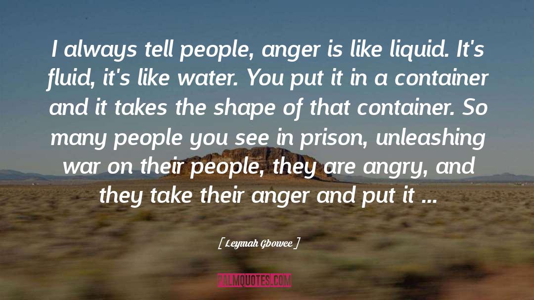 Leymah Gbowee Quotes: I always tell people, anger