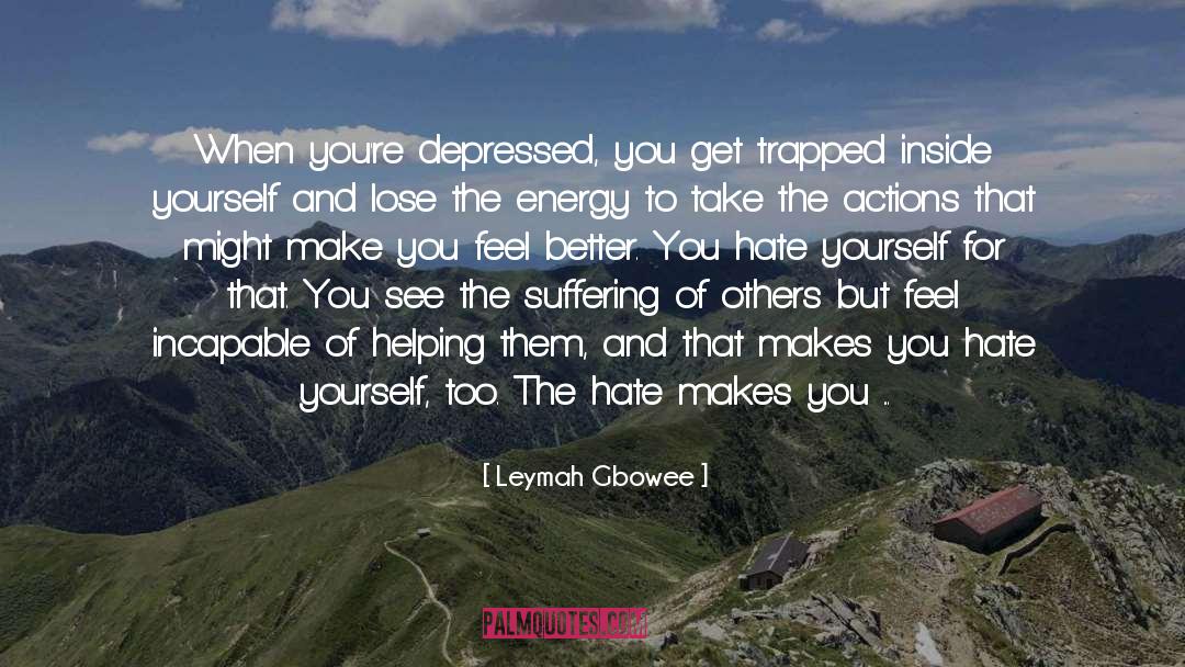 Leymah Gbowee Quotes: When you're depressed, you get
