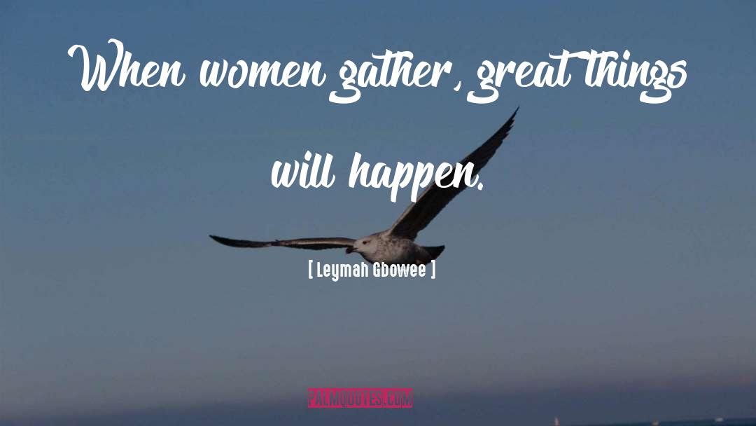 Leymah Gbowee Quotes: When women gather, great things