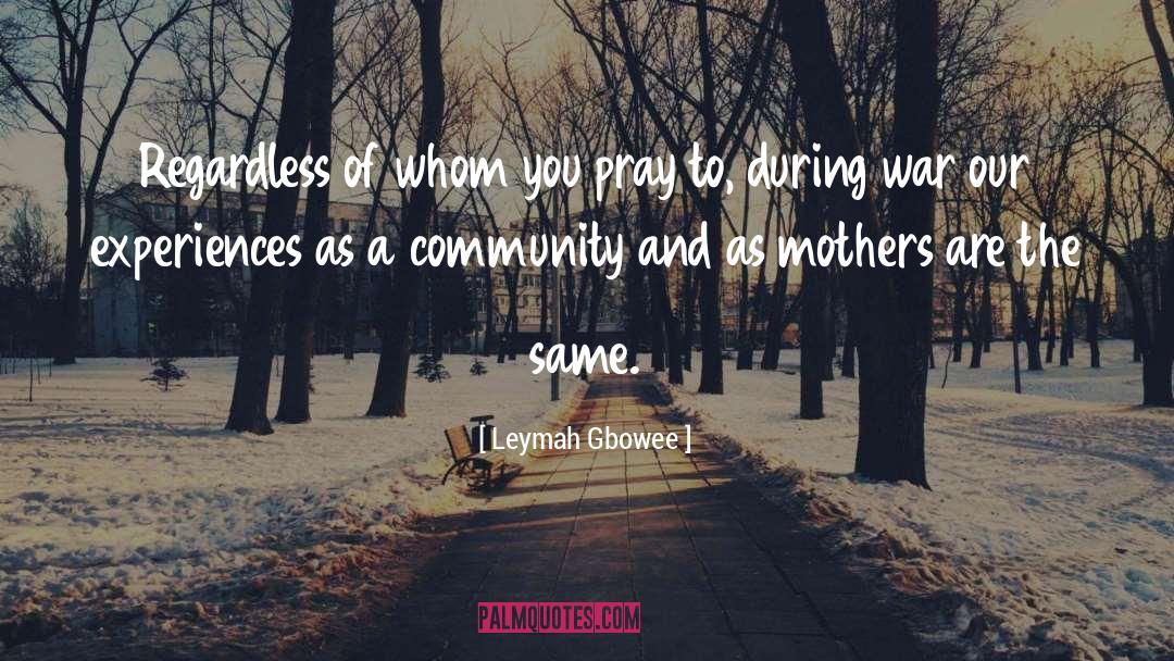 Leymah Gbowee Quotes: Regardless of whom you pray