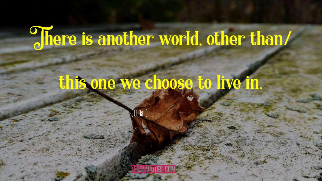 Li Bai Quotes: There is another world, other