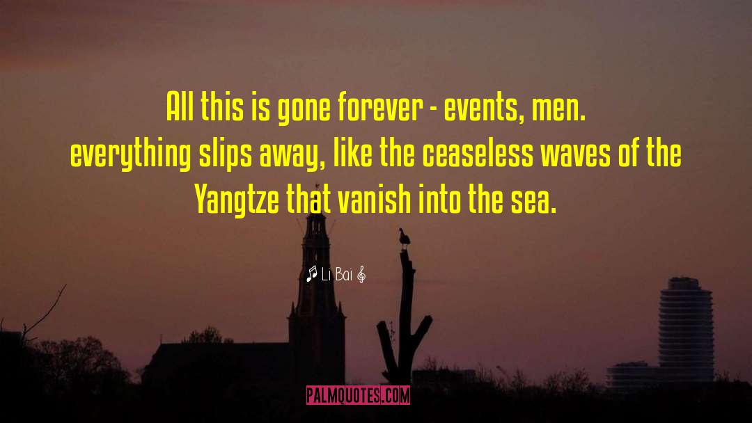 Li Bai Quotes: All this is gone forever
