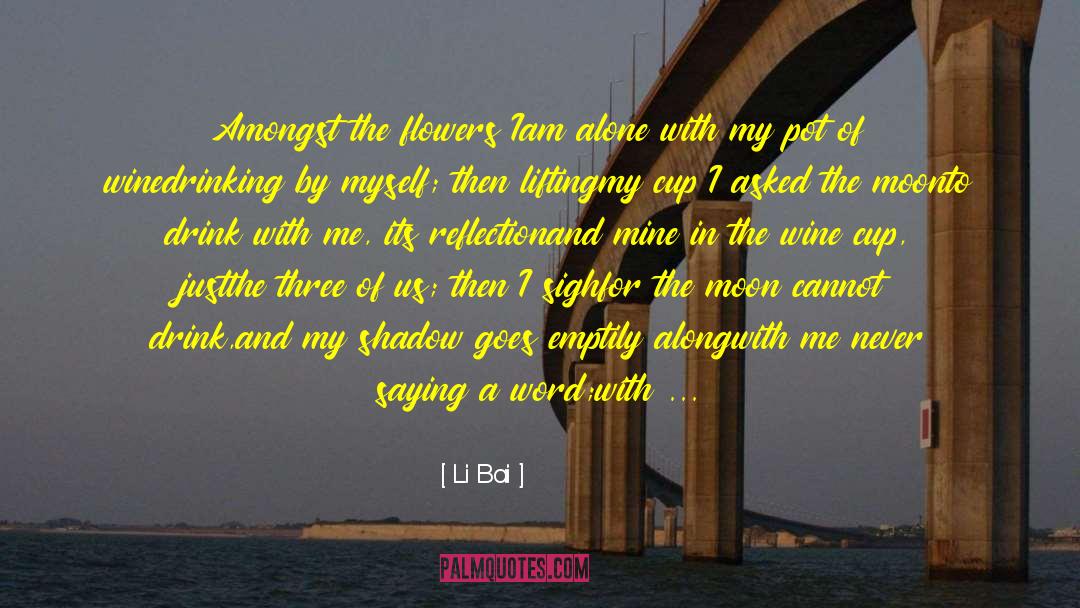 Li Bai Quotes: Amongst the flowers I<br />am