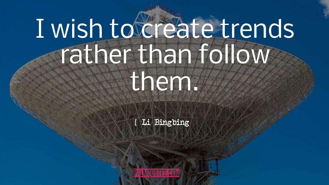 Li Bingbing Quotes: I wish to create trends