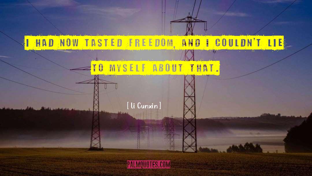 Li Cunxin Quotes: I had now tasted freedom,
