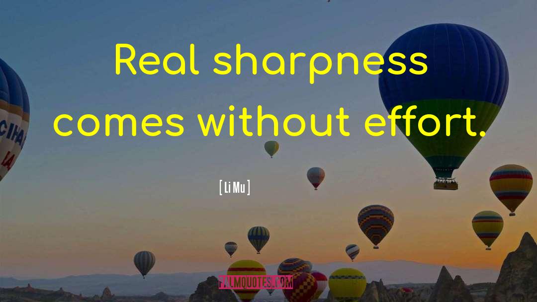 Li Mu Quotes: Real sharpness comes without effort.