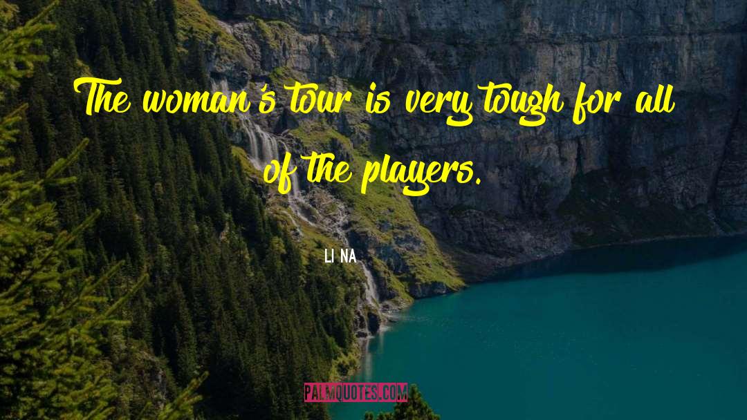 Li Na Quotes: The woman's tour is very