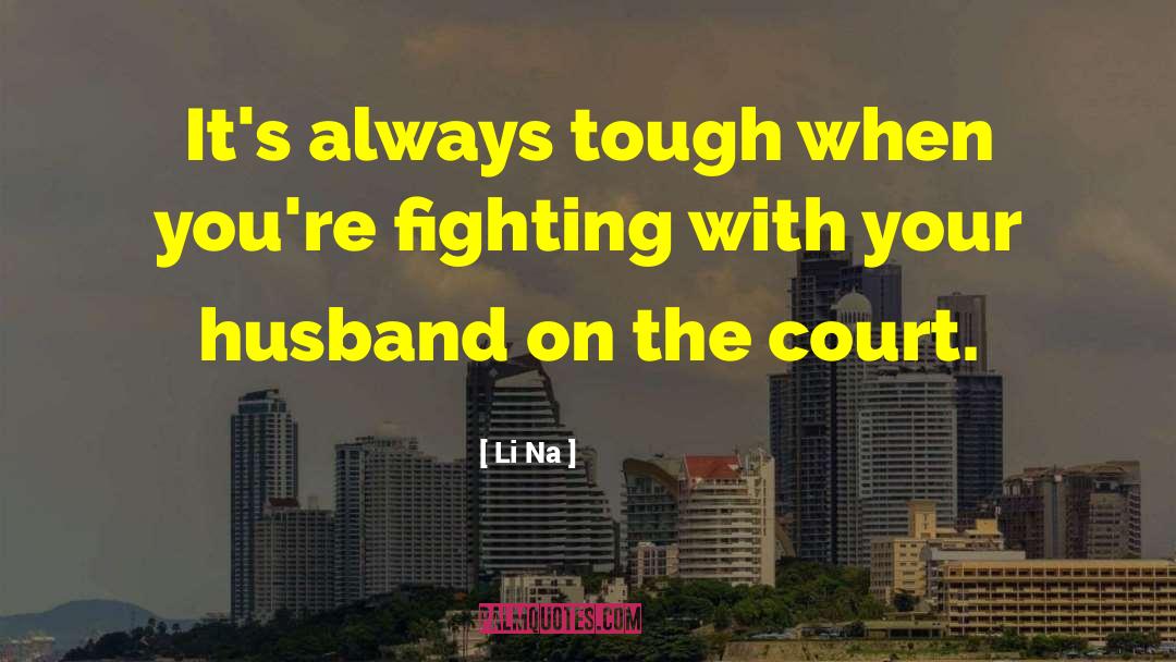 Li Na Quotes: It's always tough when you're