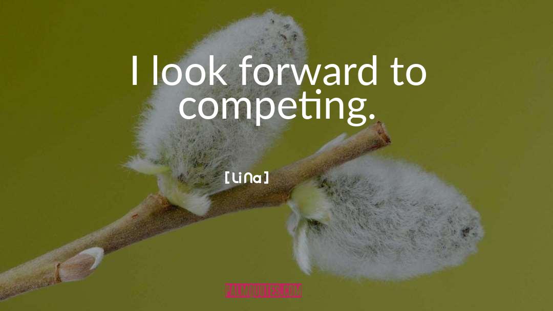 Li Na Quotes: I look forward to competing.