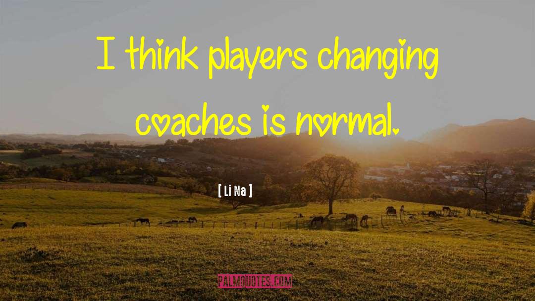 Li Na Quotes: I think players changing coaches