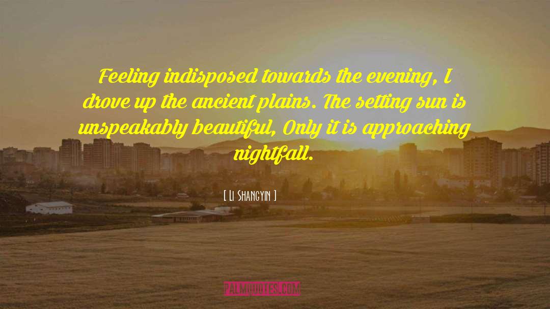Li Shangyin Quotes: Feeling indisposed towards the evening,