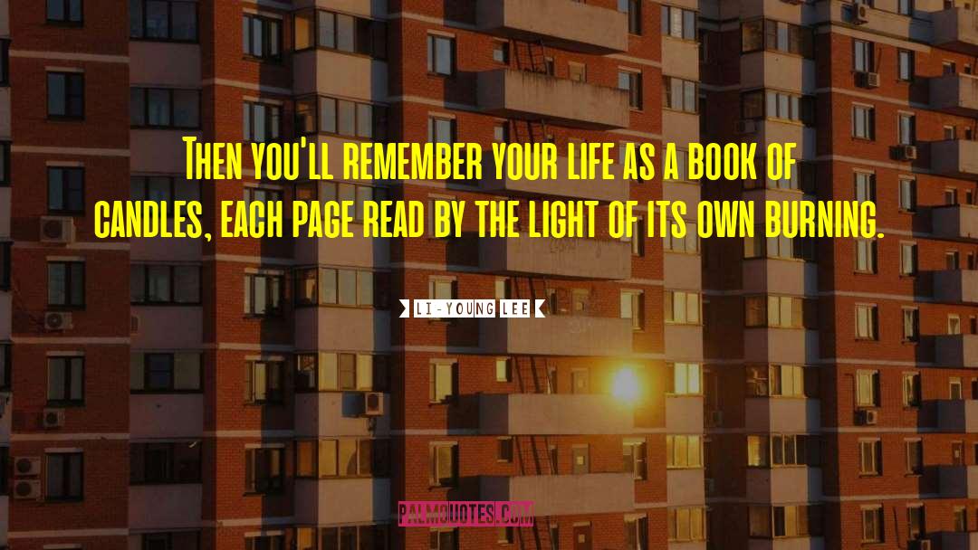 Li-Young Lee Quotes: Then you'll remember your life