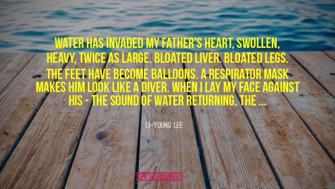 Li-Young Lee Quotes: Water has invaded my father's