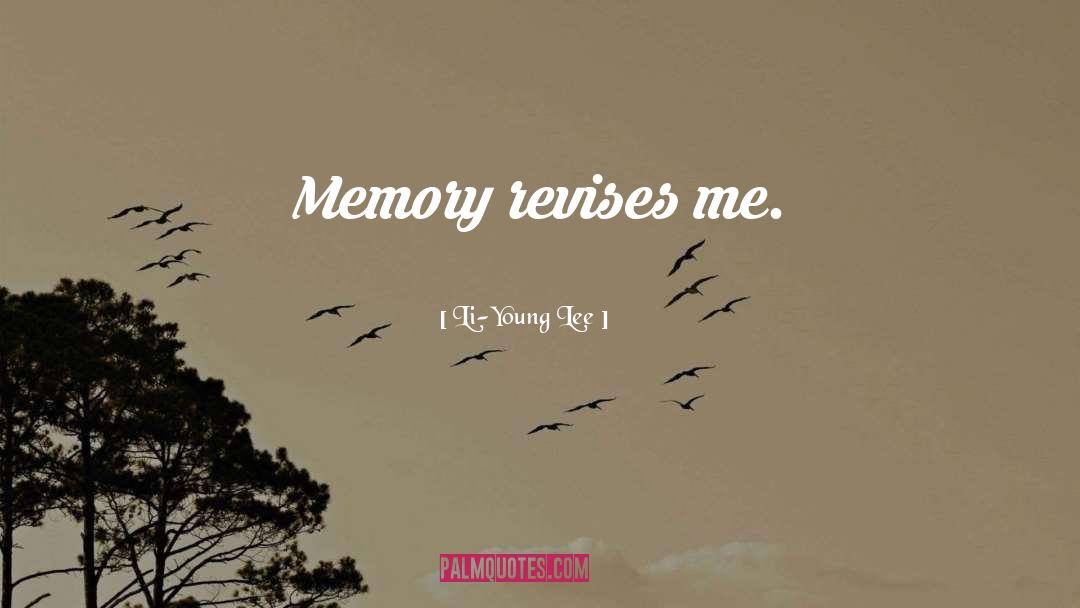 Li-Young Lee Quotes: Memory revises me.