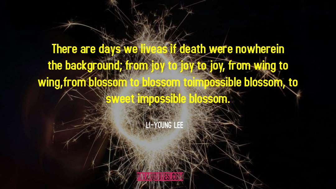 Li-Young Lee Quotes: There are days we live<br>as