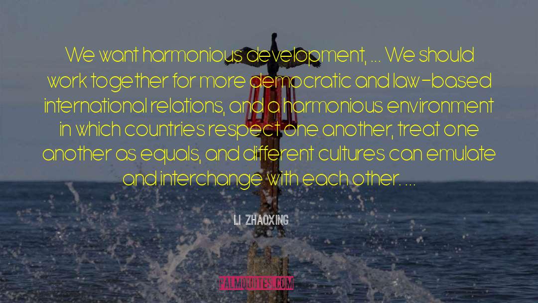 Li Zhaoxing Quotes: We want harmonious development, ...