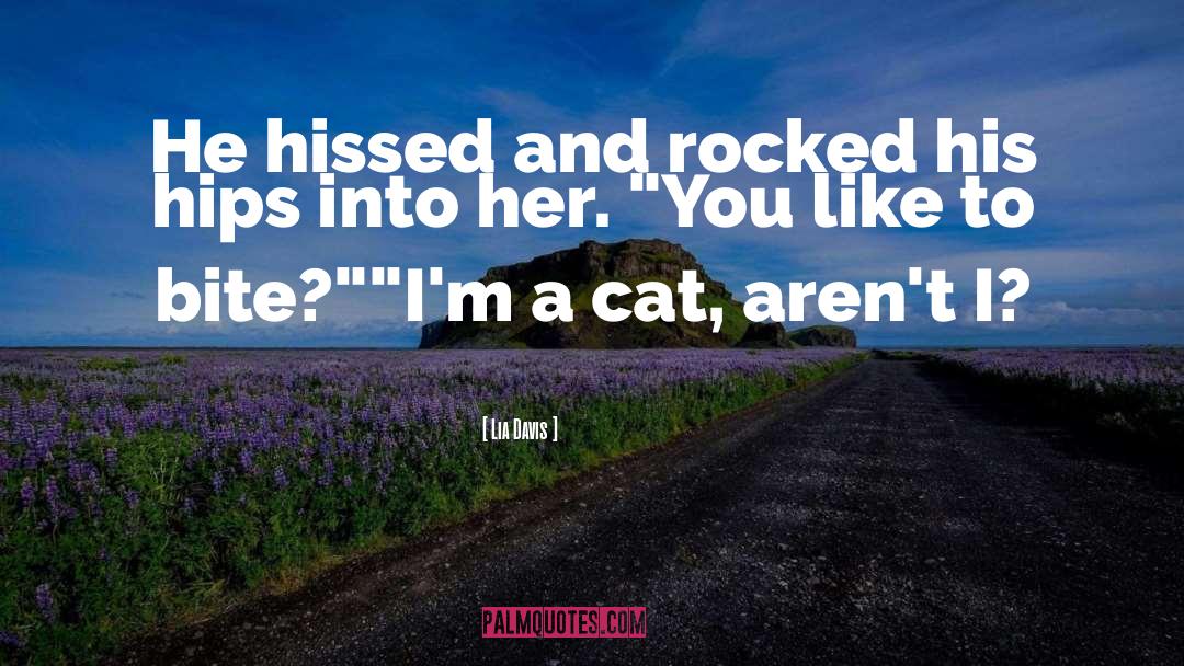 Lia Davis Quotes: He hissed and rocked his
