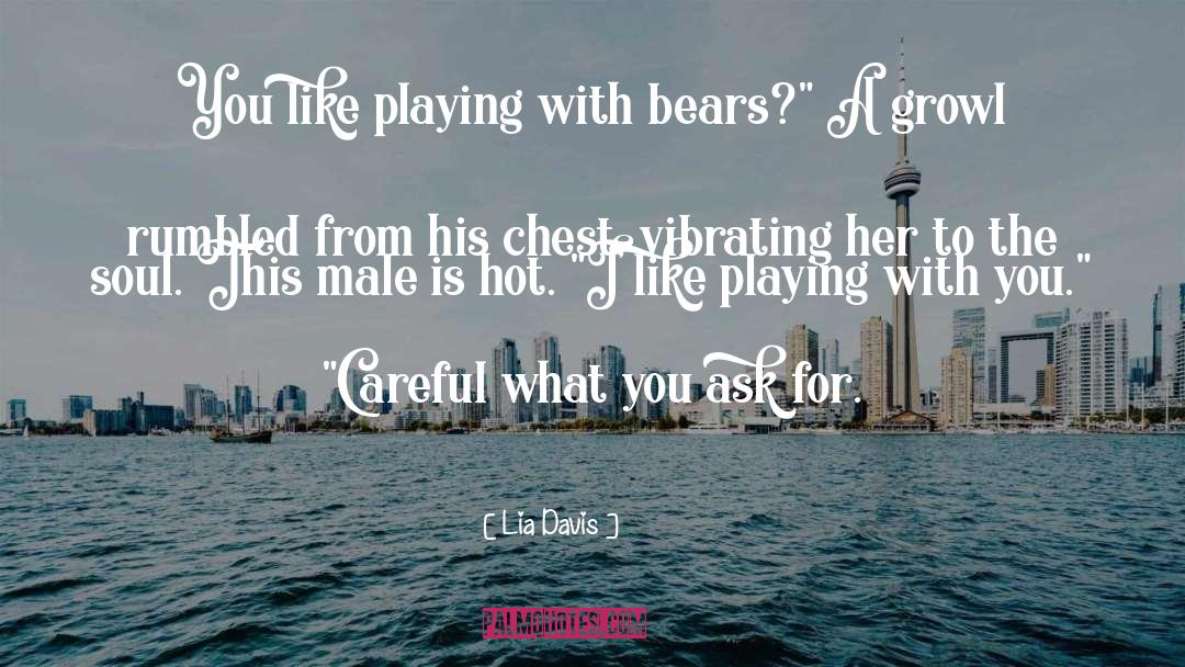 Lia Davis Quotes: You like playing with bears?