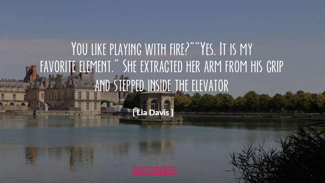 Lia Davis Quotes: You like playing with fire?