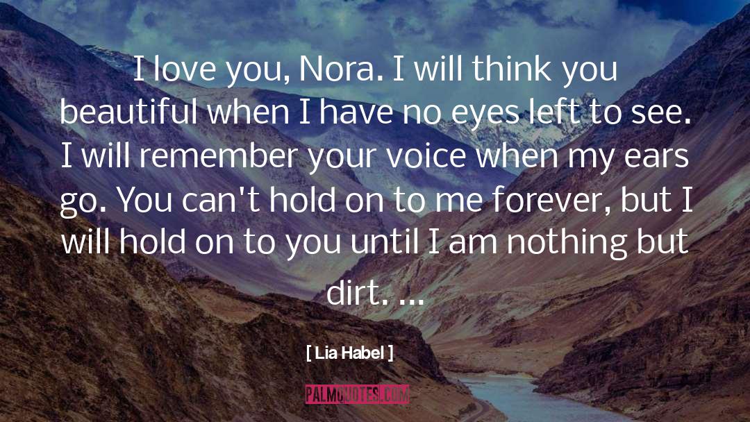 Lia Habel Quotes: I love you, Nora. I