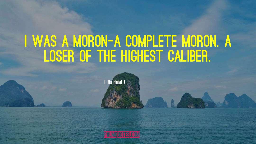 Lia Habel Quotes: I was a moron-a complete