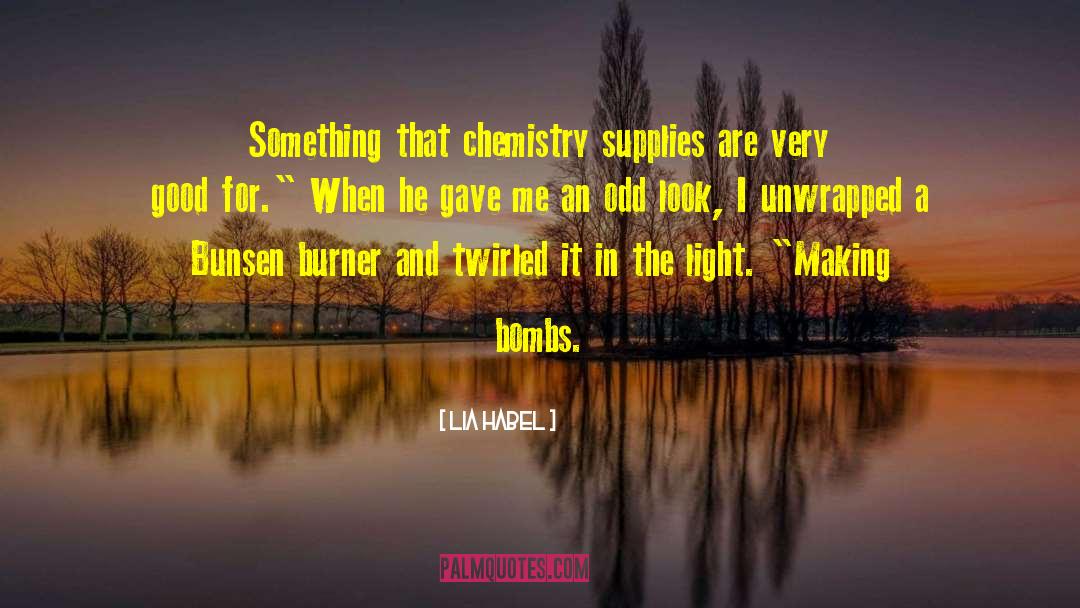 Lia Habel Quotes: Something that chemistry supplies are