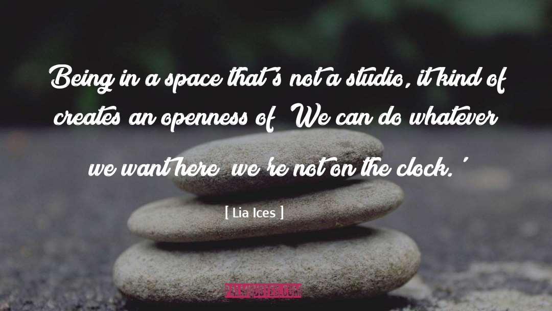 Lia Ices Quotes: Being in a space that's