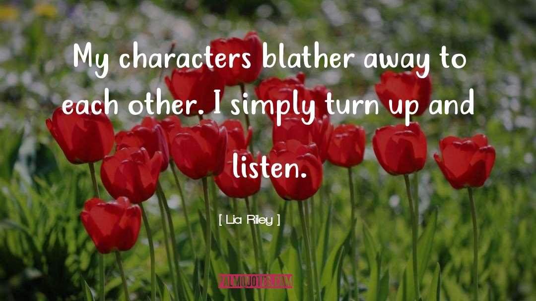 Lia Riley Quotes: My characters blather away to
