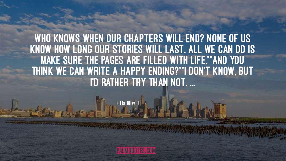 Lia Riley Quotes: Who knows when our chapters