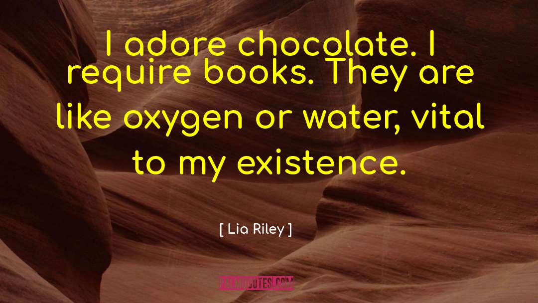 Lia Riley Quotes: I adore chocolate. I require