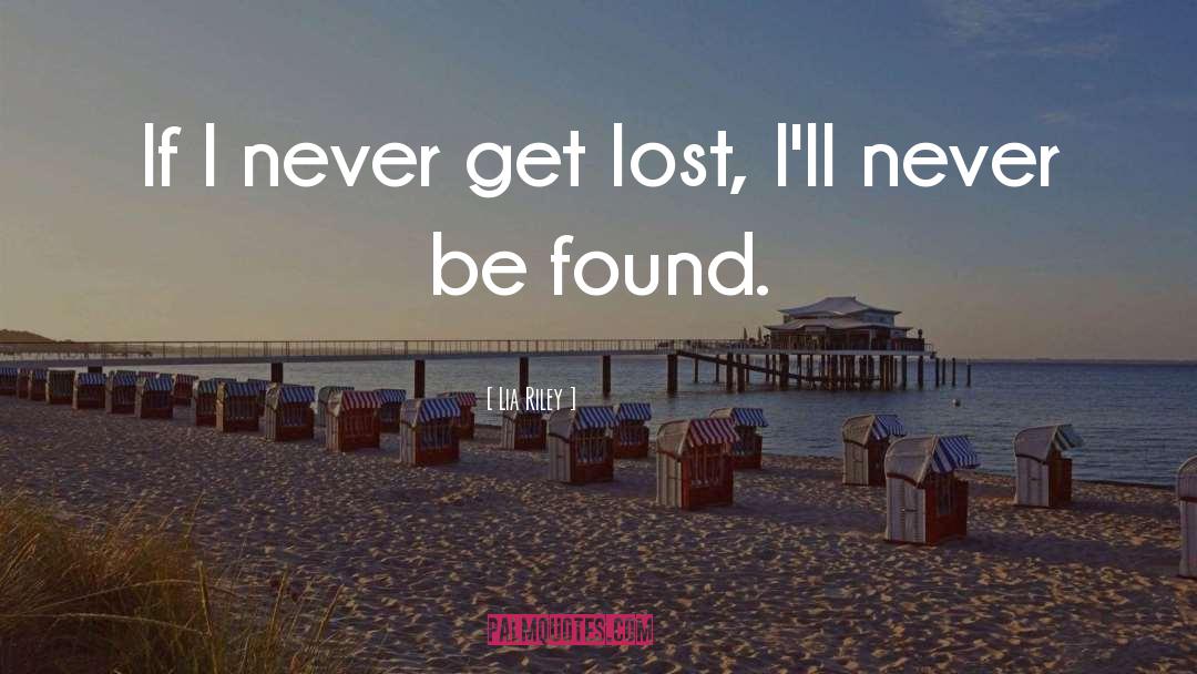 Lia Riley Quotes: If I never get lost,