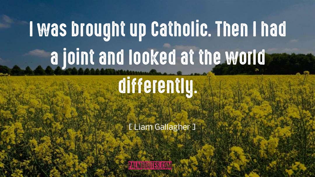 Liam Gallagher Quotes: I was brought up Catholic.