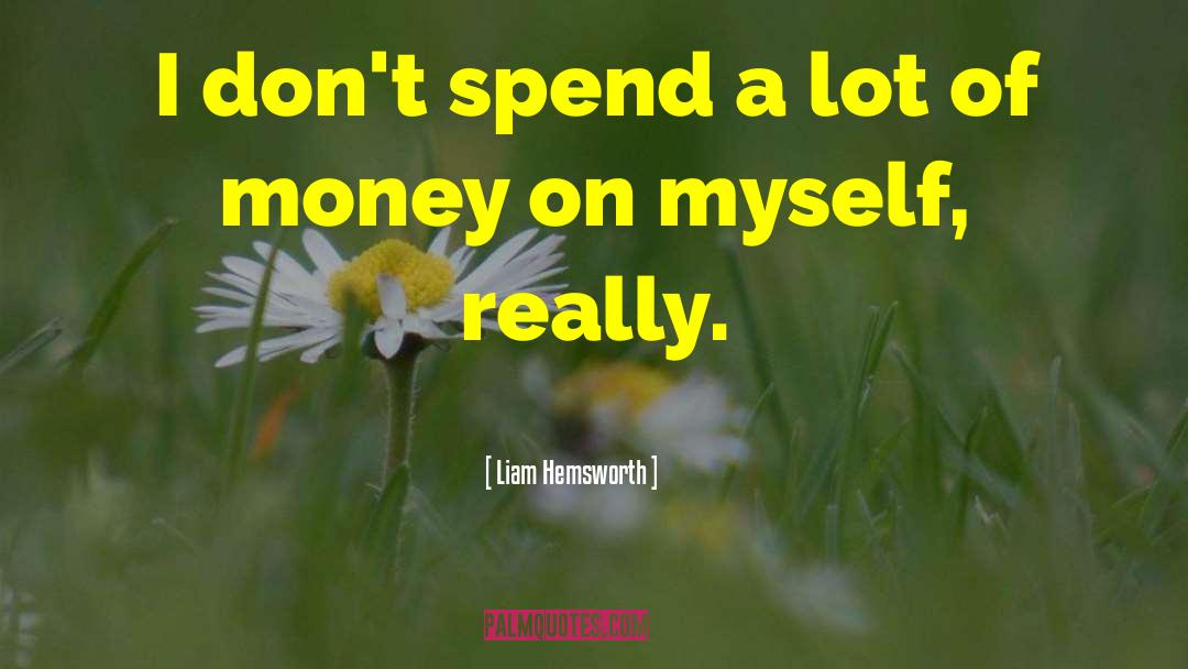 Liam Hemsworth Quotes: I don't spend a lot