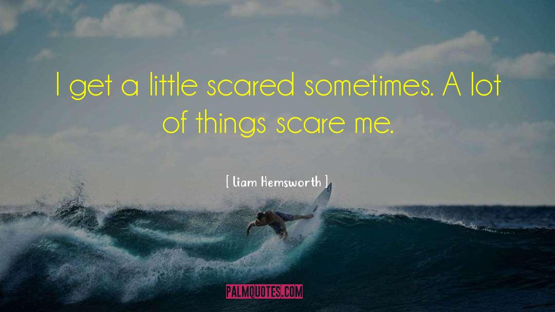 Liam Hemsworth Quotes: I get a little scared