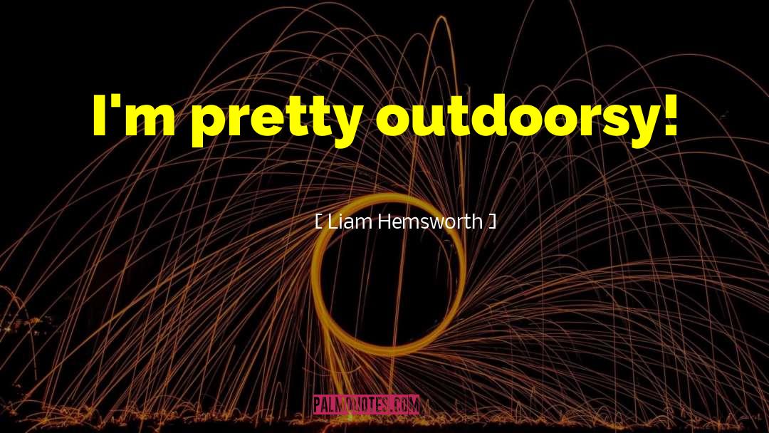 Liam Hemsworth Quotes: I'm pretty outdoorsy!