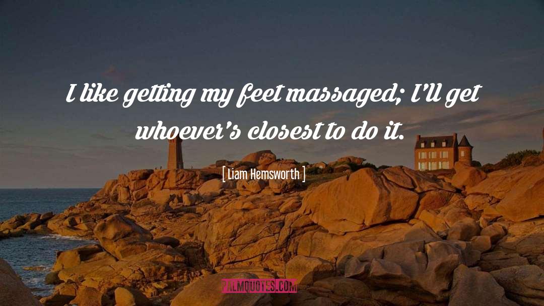 Liam Hemsworth Quotes: I like getting my feet