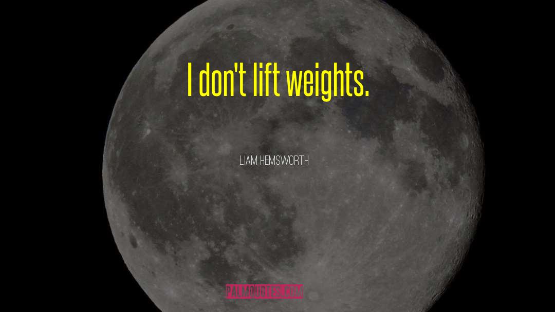 Liam Hemsworth Quotes: I don't lift weights.