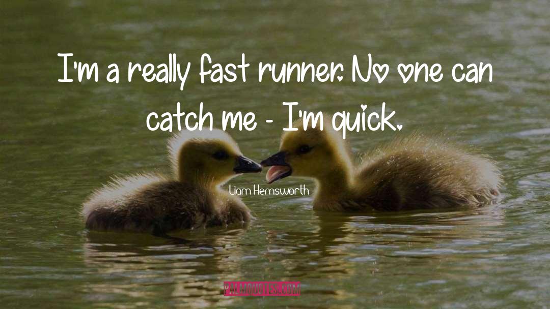 Liam Hemsworth Quotes: I'm a really fast runner.