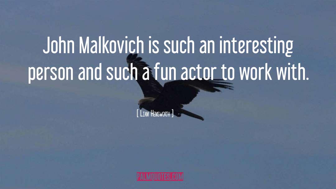 Liam Hemsworth Quotes: John Malkovich is such an