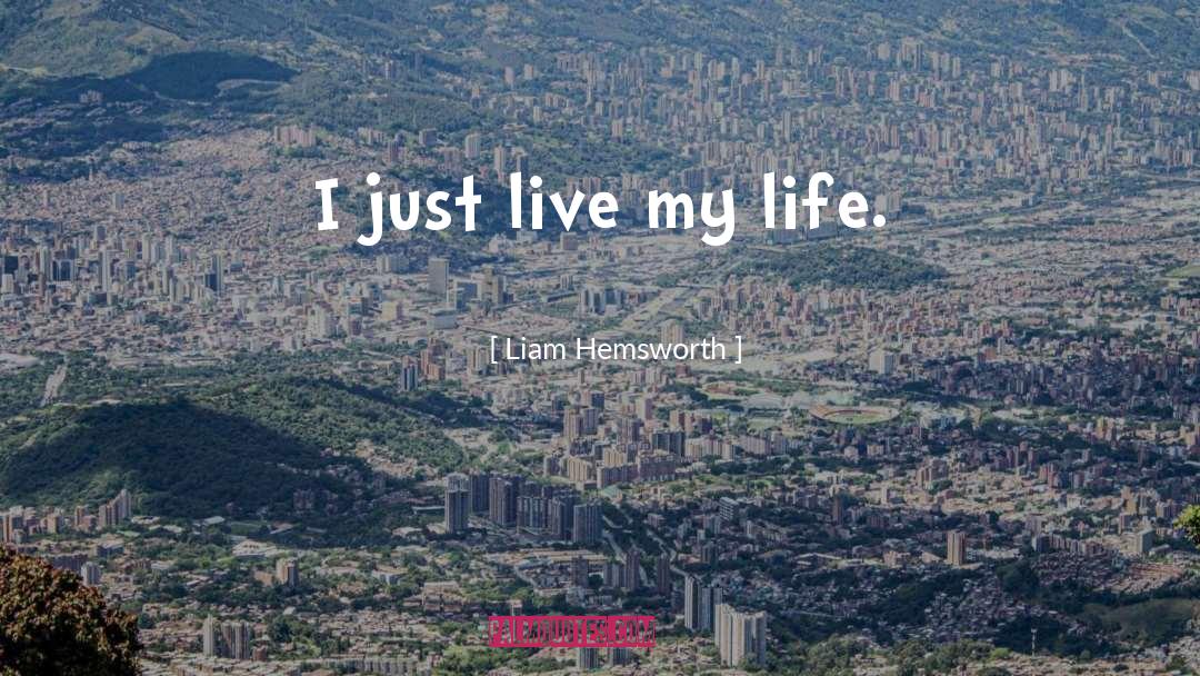 Liam Hemsworth Quotes: I just live my life.