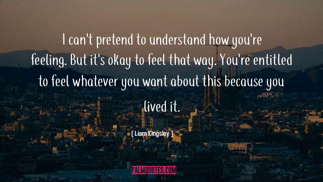 Liam Kingsley Quotes: I can't pretend to understand