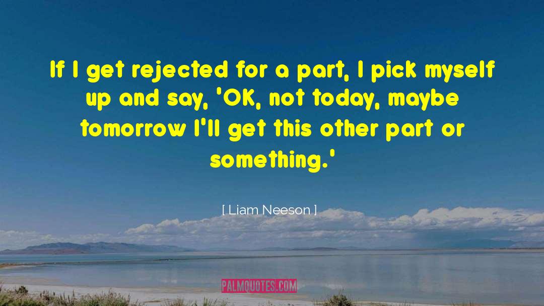 Liam Neeson Quotes: If I get rejected for