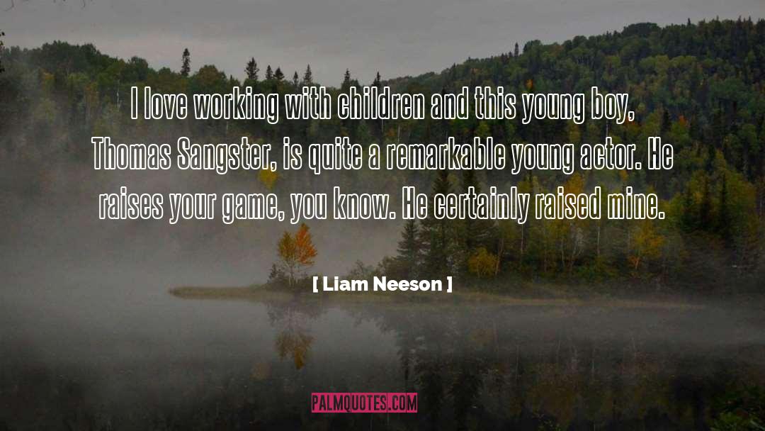 Liam Neeson Quotes: I love working with children